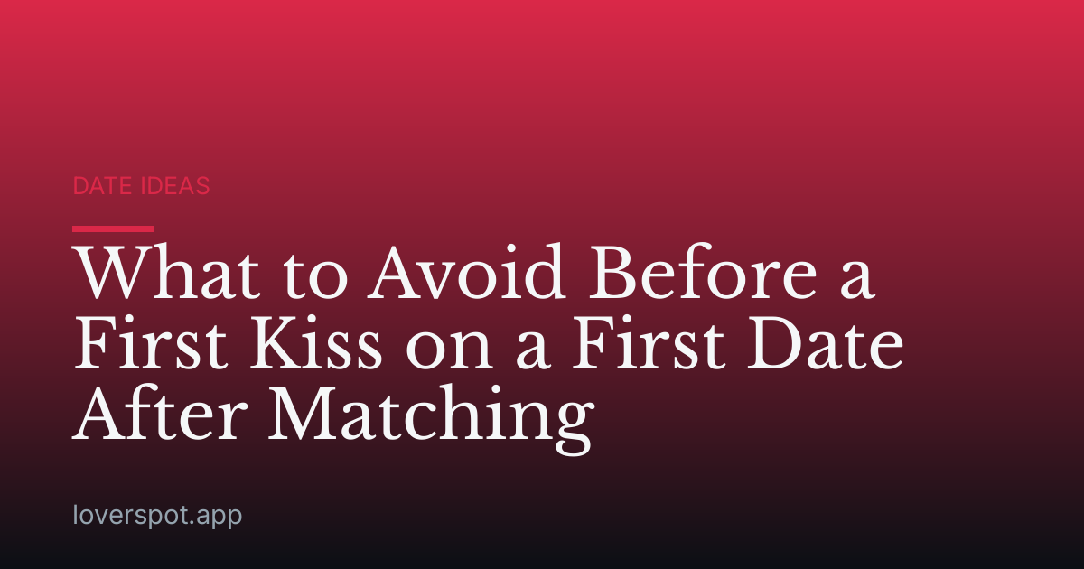 What to Avoid Before a First Kiss on a First Date After Matching