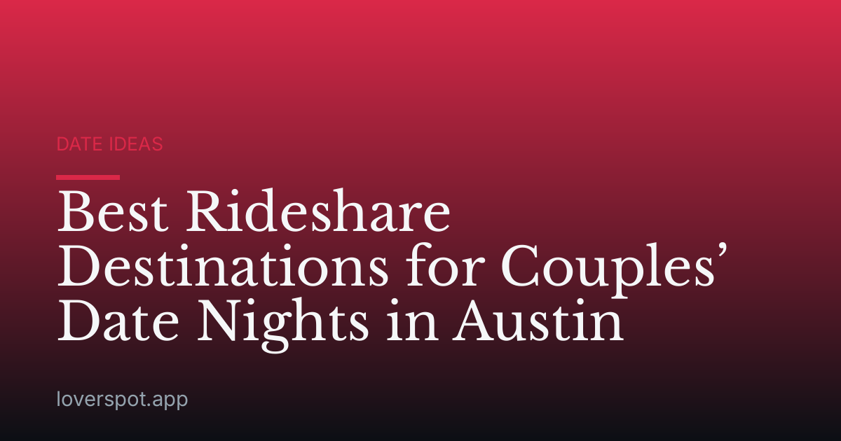 Best Rideshare Destinations for Couples’ Date Nights in Austin