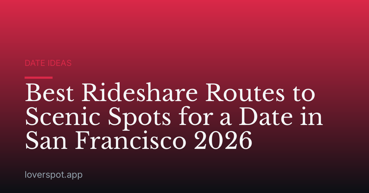 Best Rideshare Routes to Scenic Spots for a Date in San Francisco 2026