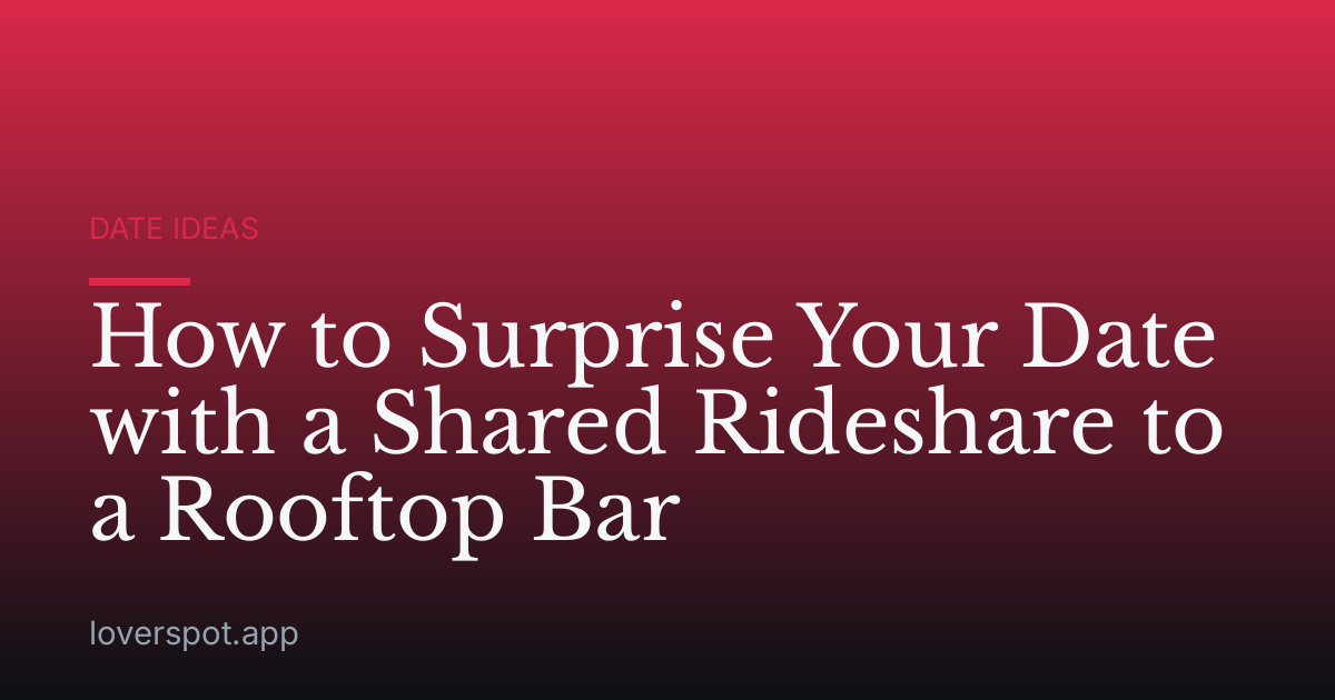 How to Surprise Your Date with a Shared Rideshare to a Rooftop Bar