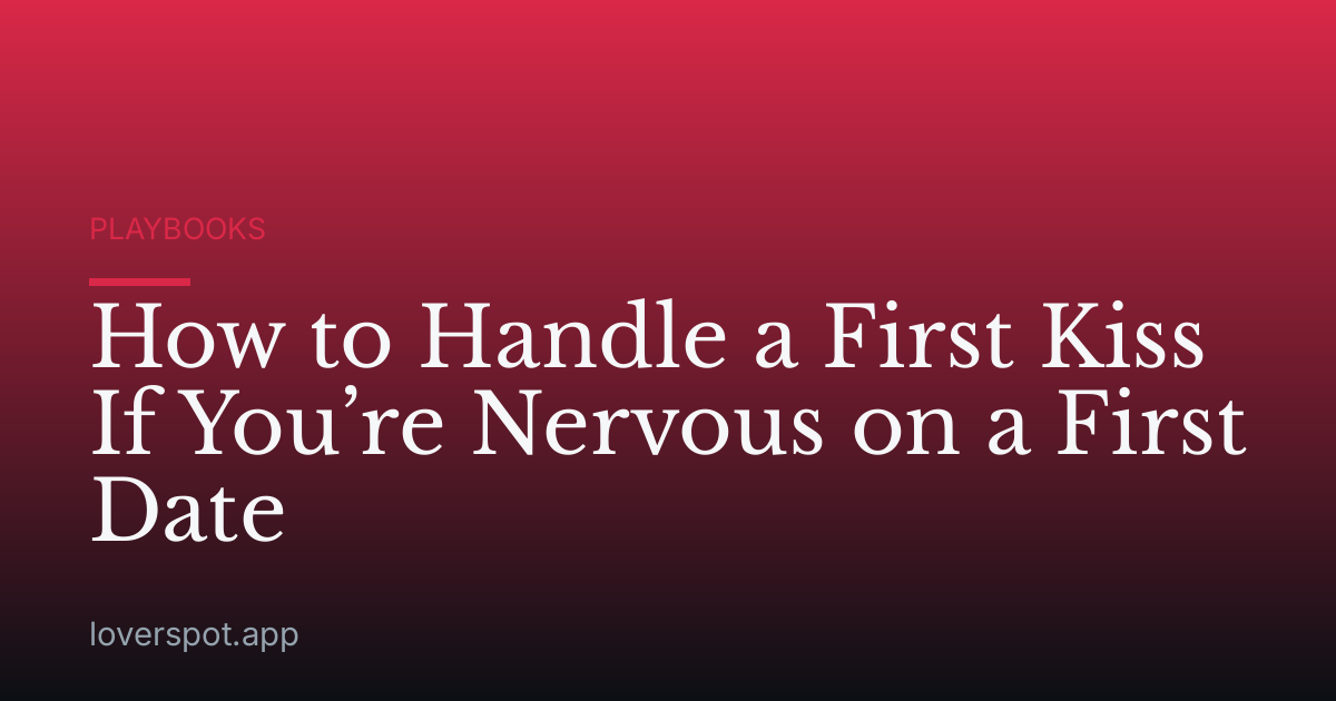 How to Handle a First Kiss If You’re Nervous on a First Date