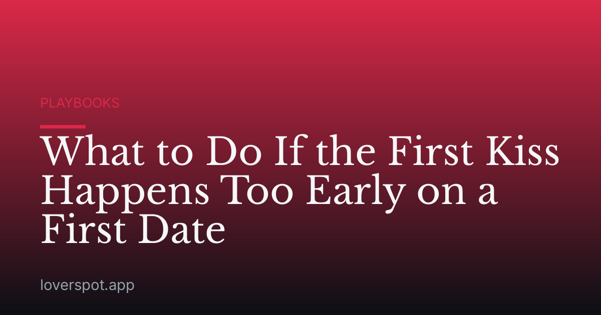 What to Do If the First Kiss Happens Too Early on a First Date