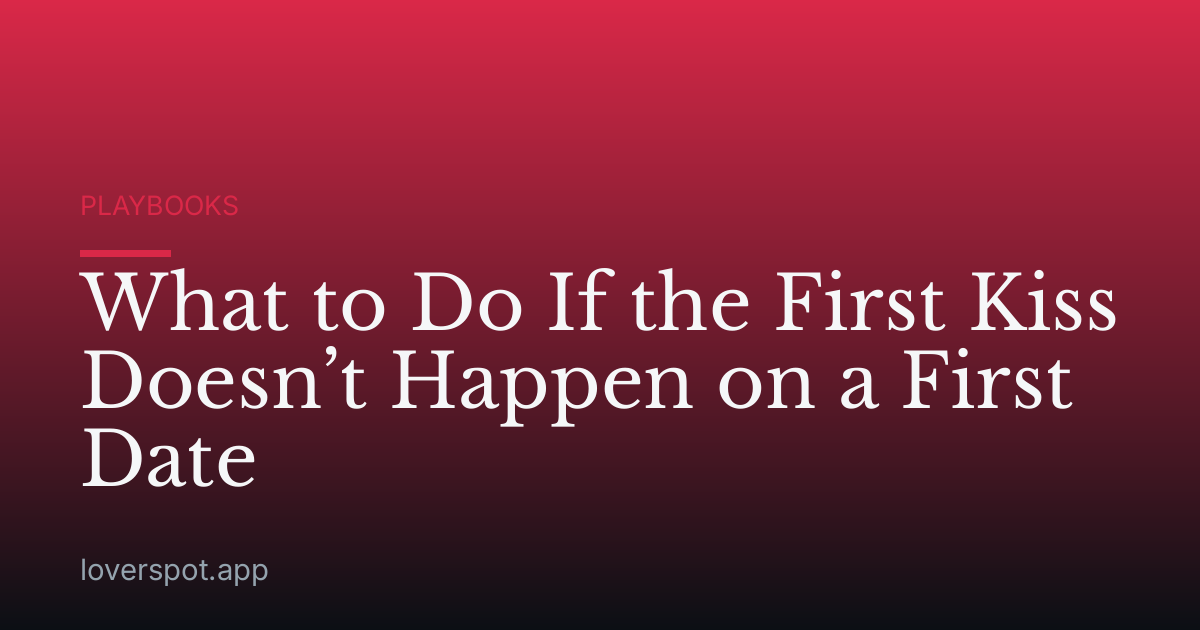 What to Do If the First Kiss Doesn’t Happen on a First Date