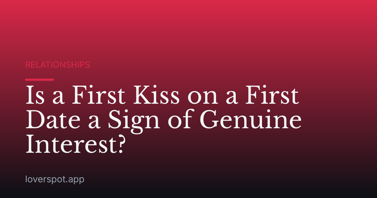 Is a First Kiss on a First Date a Sign of Genuine Interest?