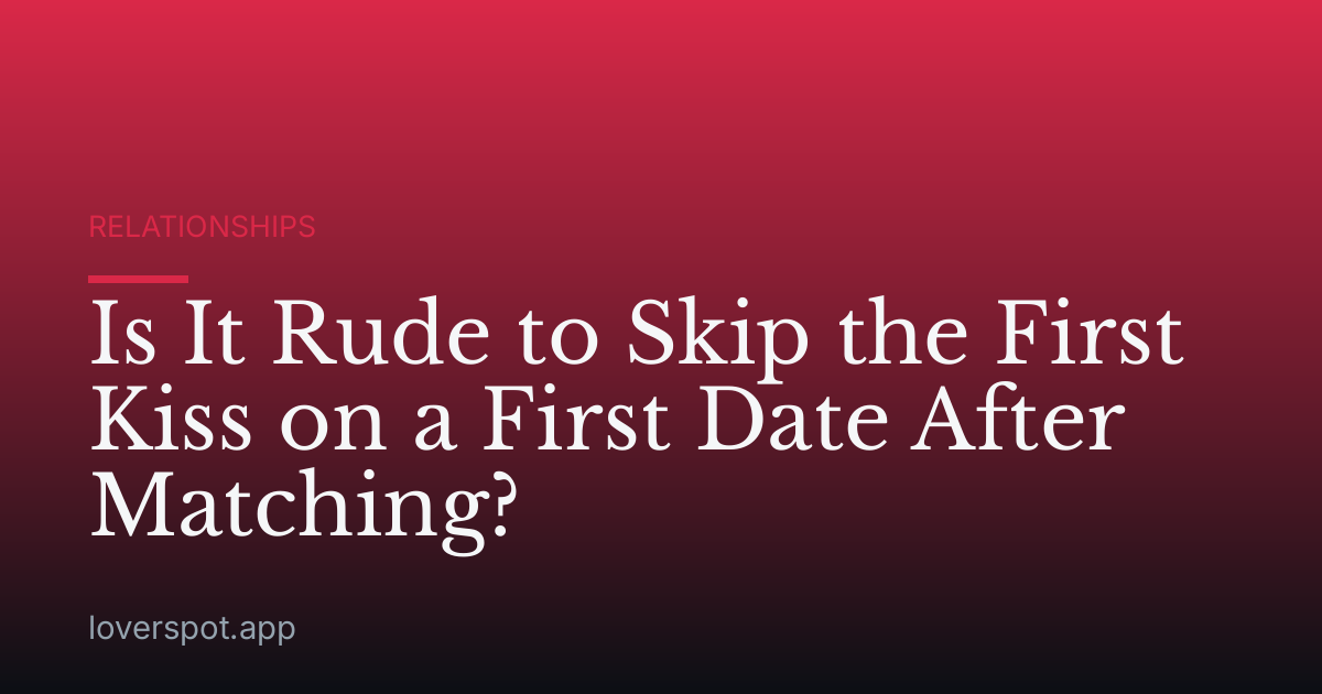 Is It Rude to Skip the First Kiss on a First Date After Matching?