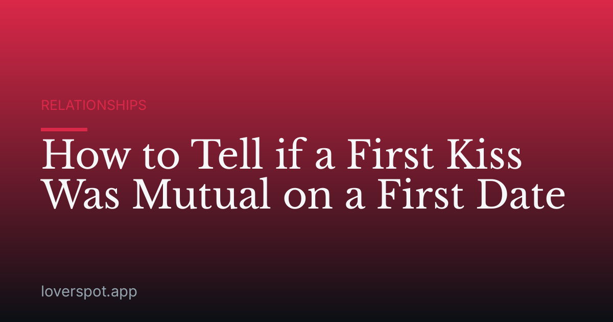 How to Tell if a First Kiss Was Mutual on a First Date