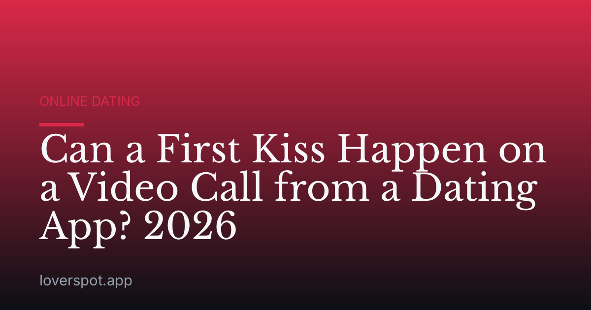 Can a First Kiss Happen on a Video Call from a Dating App? 2026