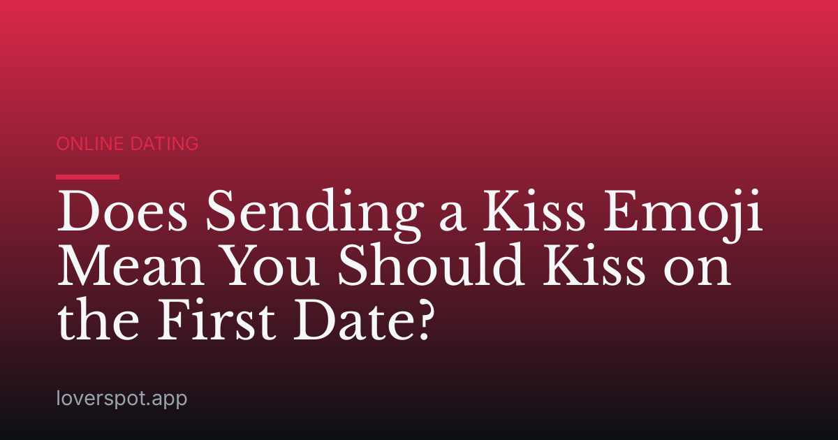Does Sending a Kiss Emoji Mean You Should Kiss on the First Date?