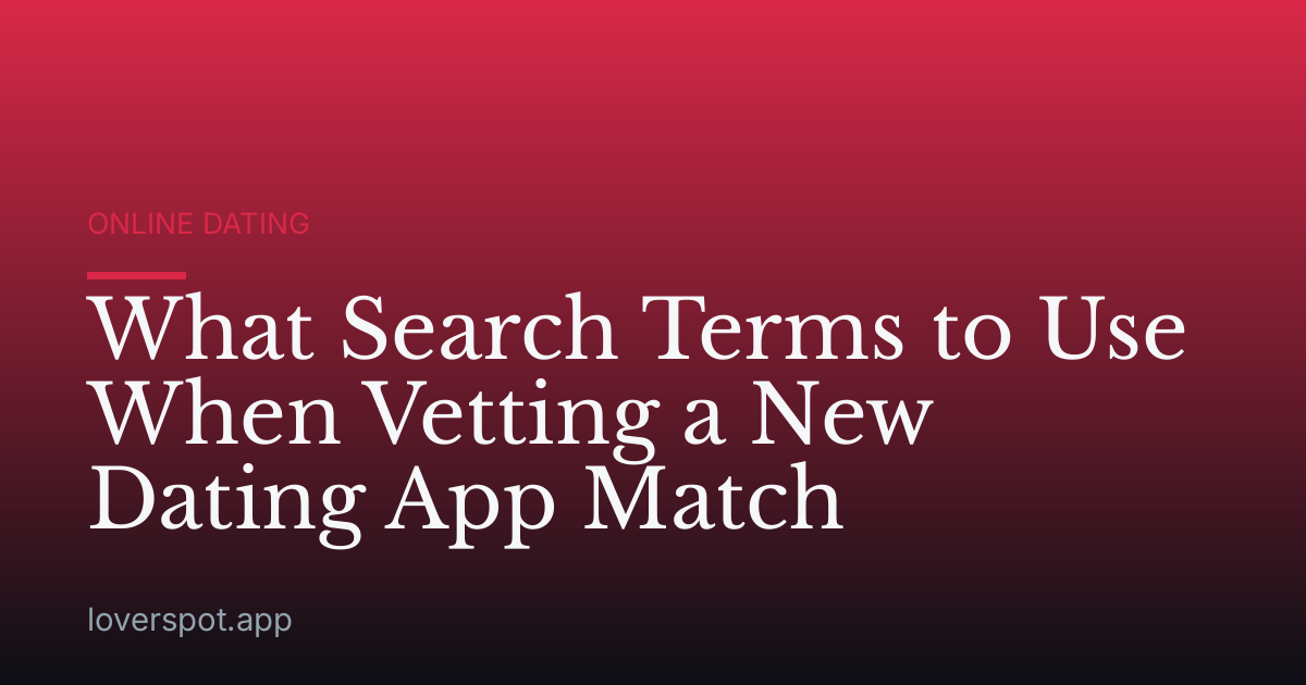 What Search Terms to Use When Vetting a New Dating App Match