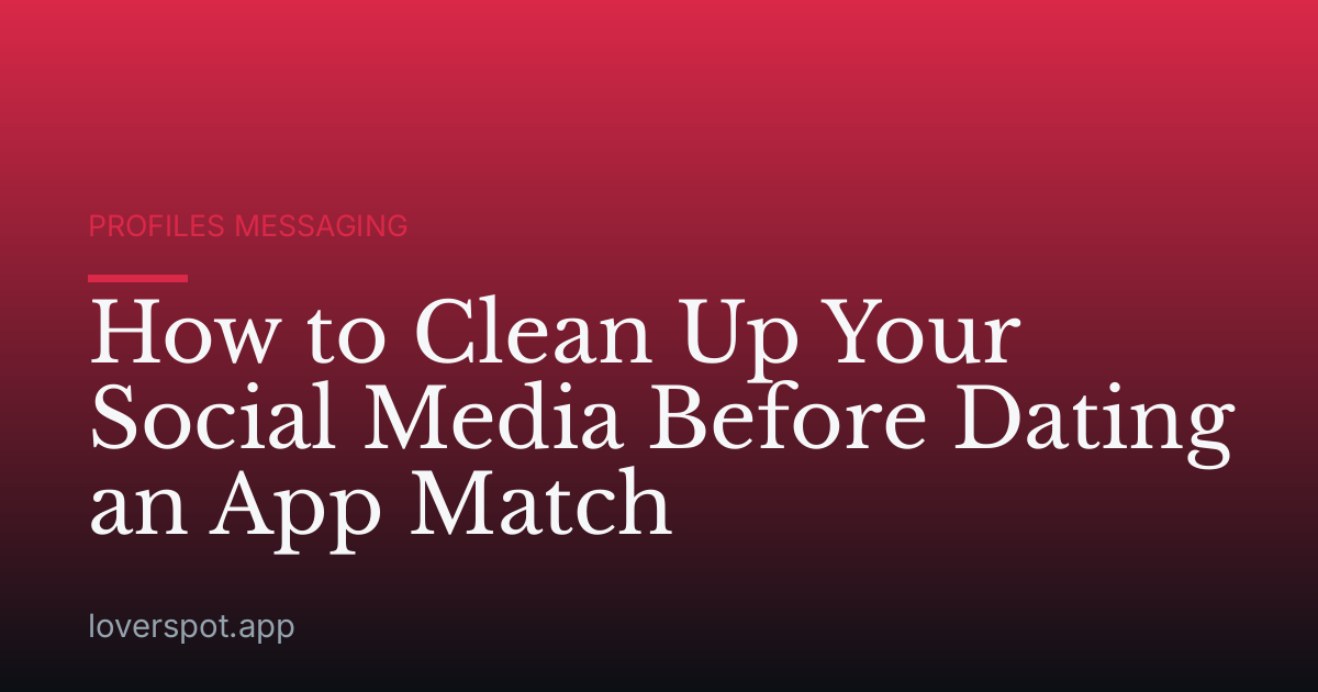 How to Clean Up Your Social Media Before Dating an App Match