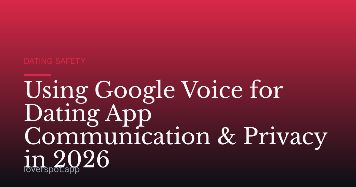Using Google Voice for Dating App Communication & Privacy in 2026