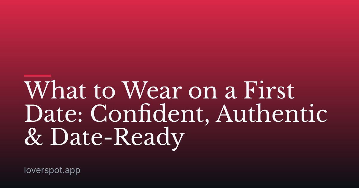 What to Wear on a First Date: Confident, Authentic & Date-Ready