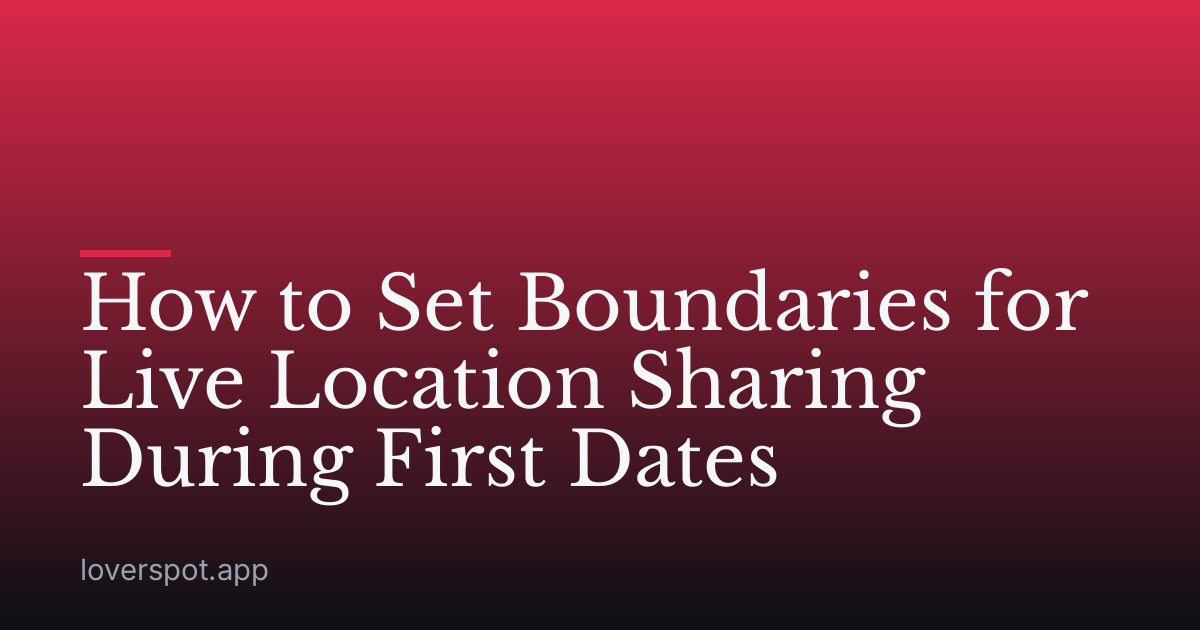 How to Set Boundaries for Live Location Sharing During First Dates