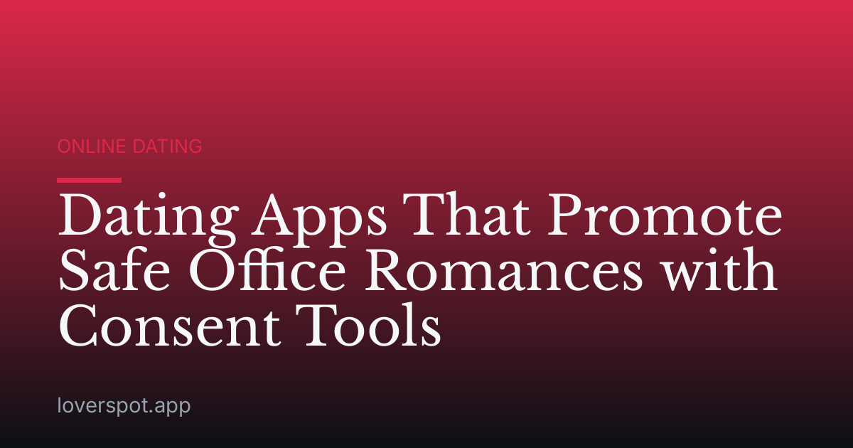 Dating Apps That Promote Safe Office Romances with Consent Tools