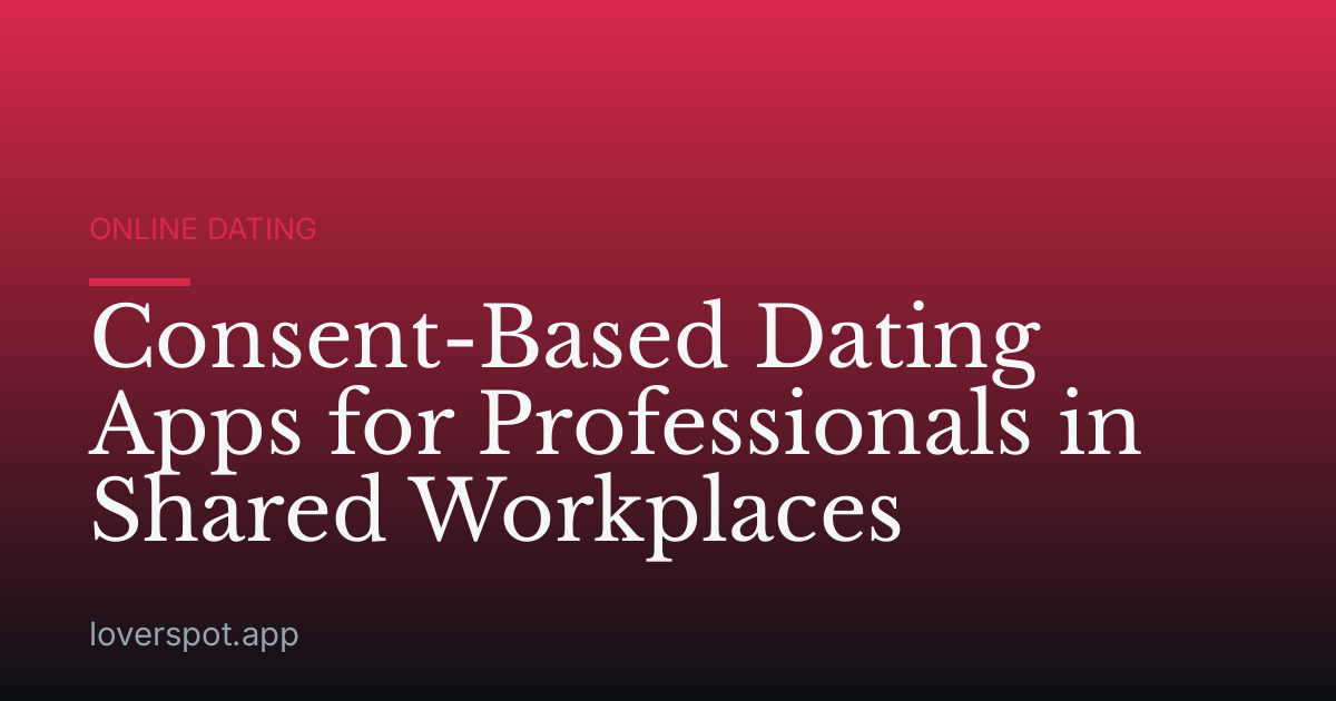 Consent-Based Dating Apps for Professionals in Shared Workplaces