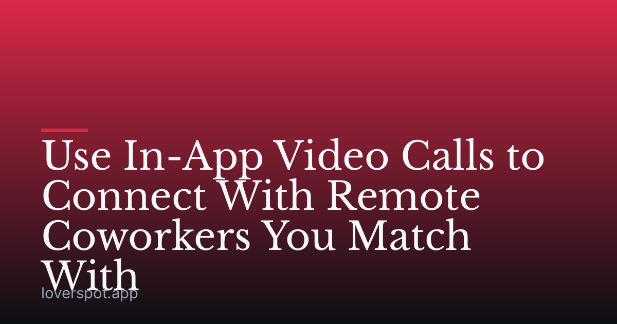 Use In-App Video Calls to Connect With Remote Coworkers You Match With