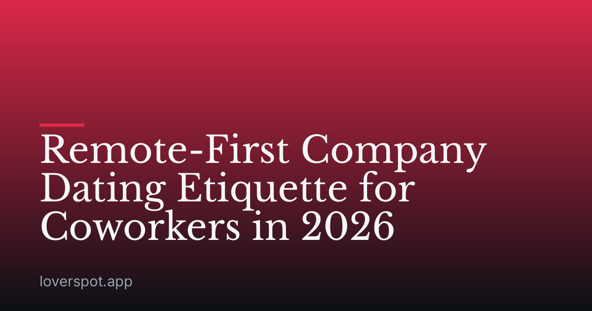 Remote-First Company Dating Etiquette for Coworkers in 2026