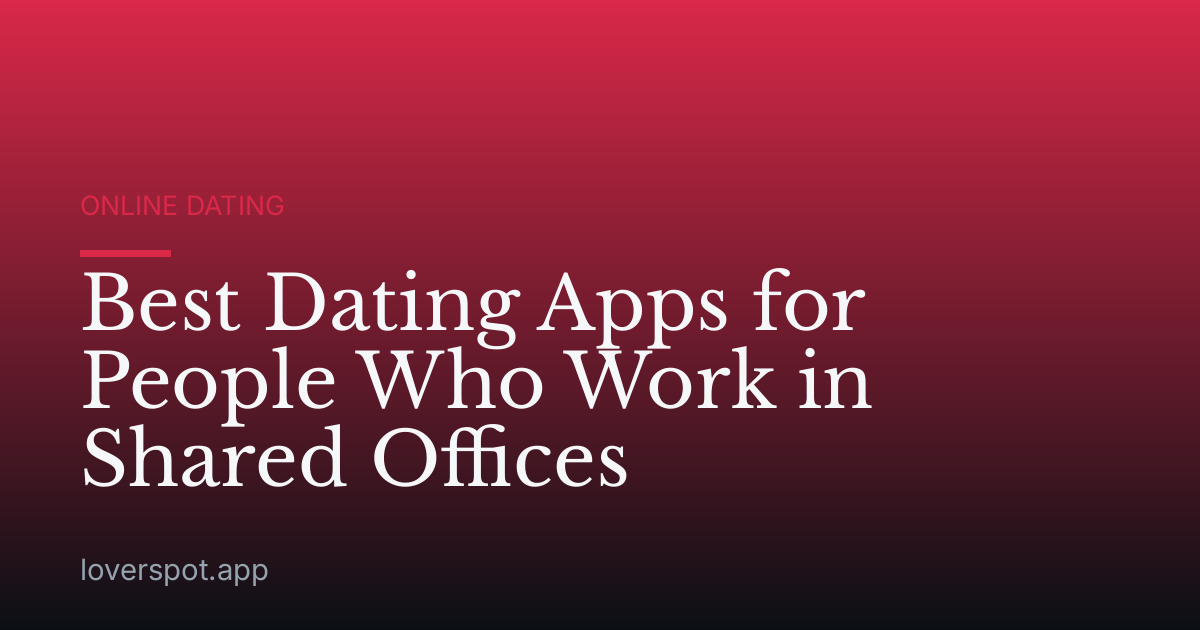 Best Dating Apps for People Who Work in Shared Offices