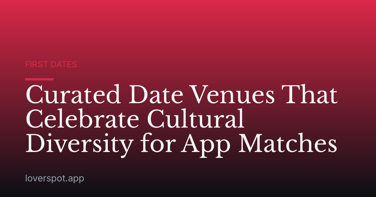 Curated Date Venues That Celebrate Cultural Diversity for App Matches