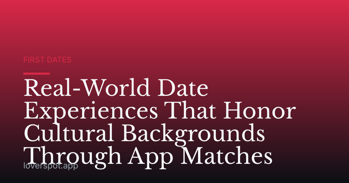 Real-World Date Experiences That Honor Cultural Backgrounds Through App Matches