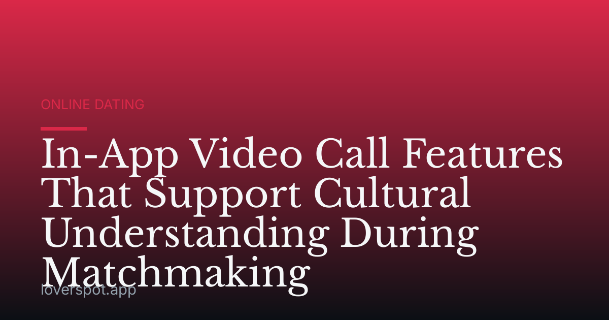 In-App Video Call Features That Support Cultural Understanding During Matchmaking