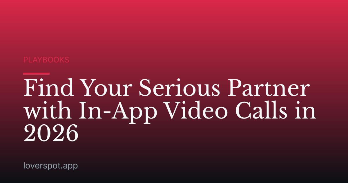 Find Your Serious Partner with In-App Video Calls in 2026