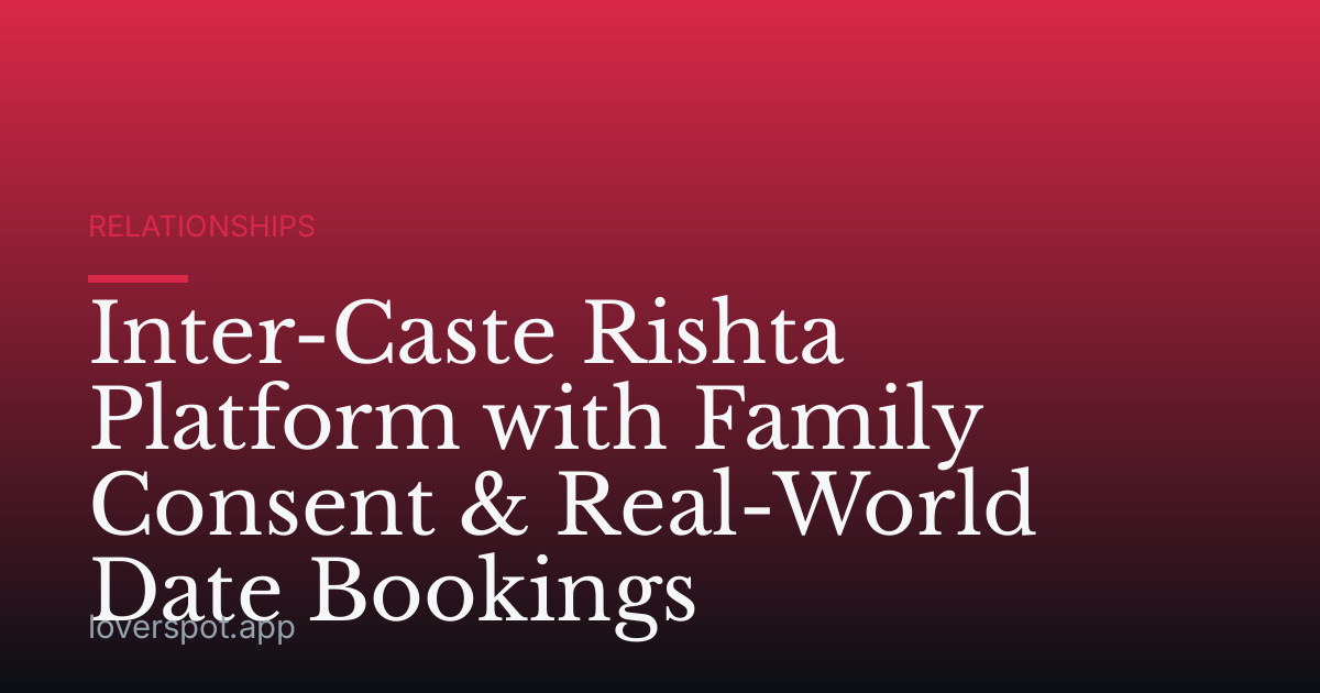 Inter-Caste Rishta Platform with Family Consent & Real-World Date Bookings