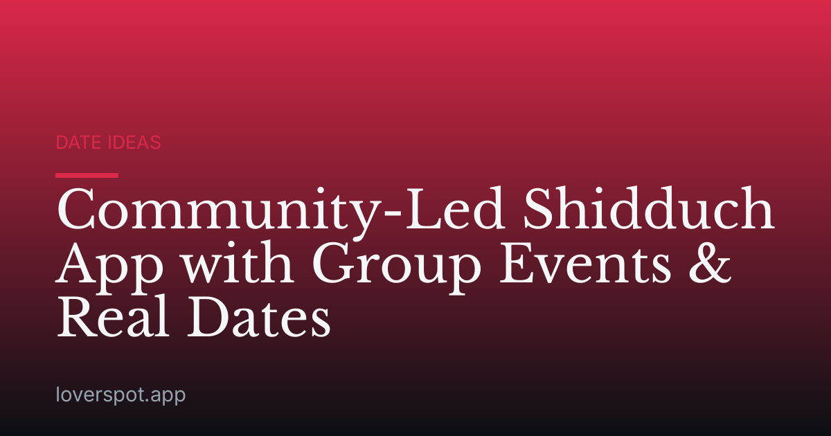 Community-Led Shidduch App with Group Events & Real Dates