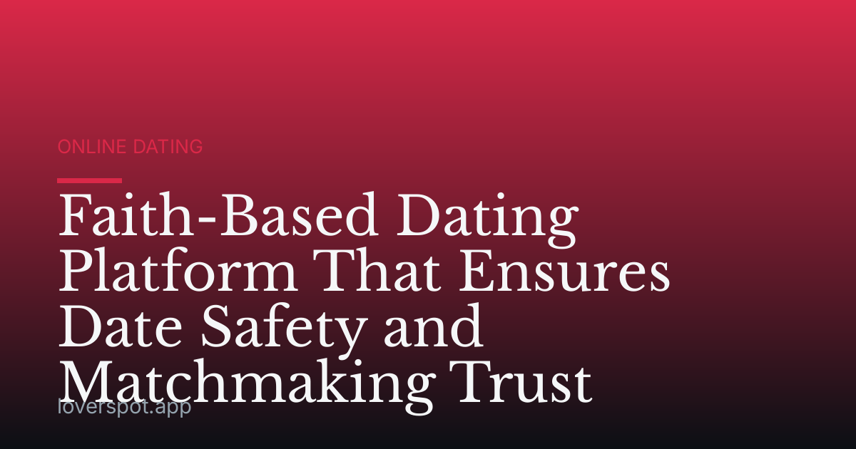 Faith-Based Dating Platform That Ensures Date Safety and Matchmaking Trust