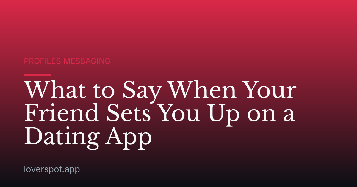 What to Say When Your Friend Sets You Up on a Dating App