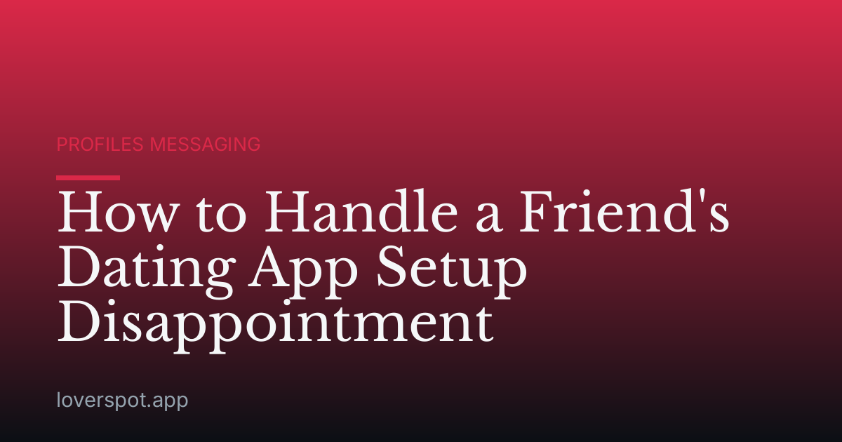 How to Handle a Friend's Dating App Setup Disappointment