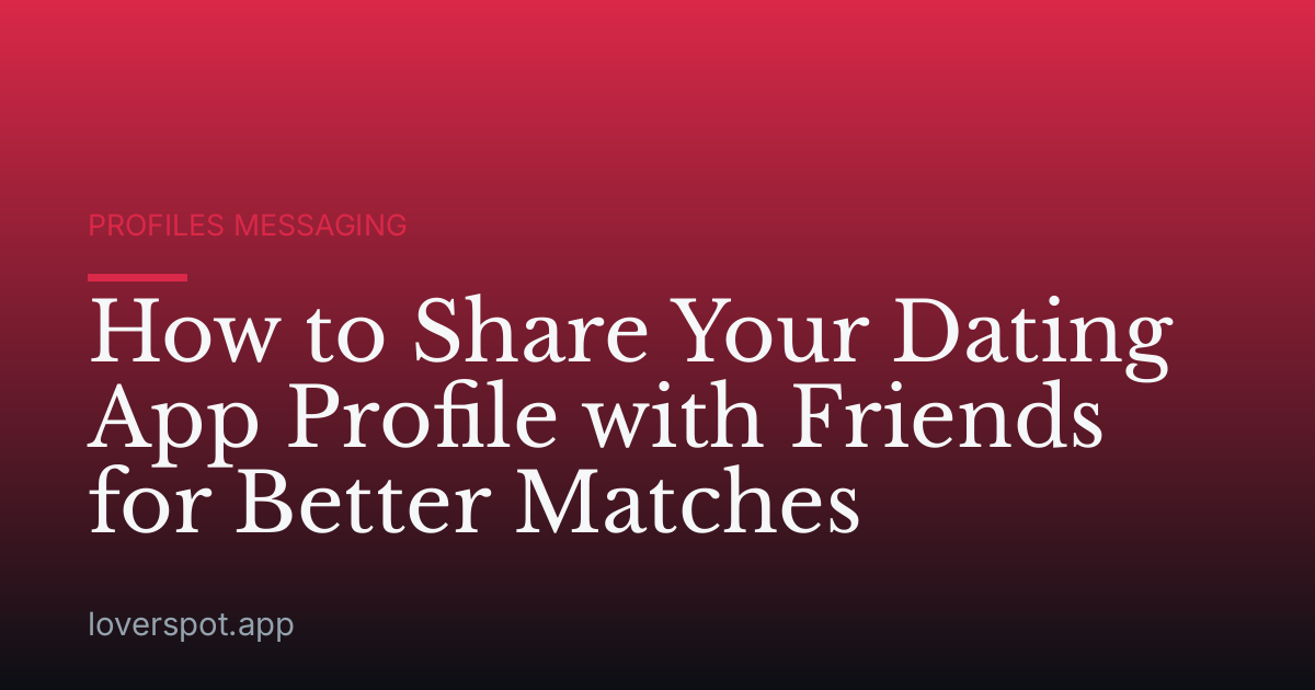 How to Share Your Dating App Profile with Friends for Better Matches