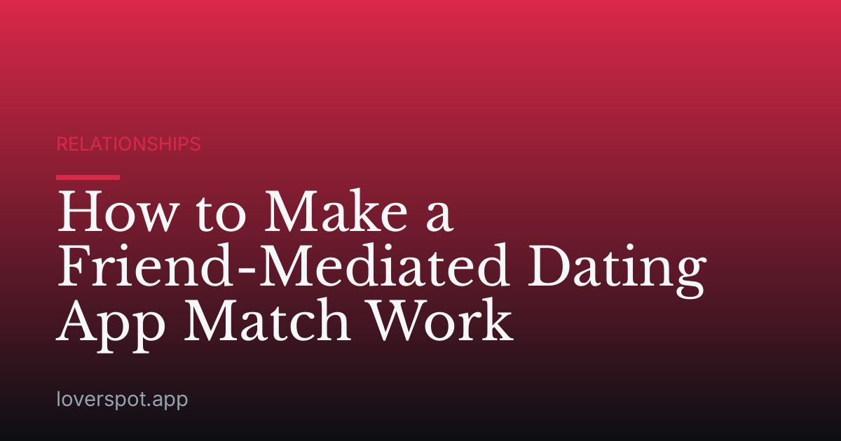 How to Make a Friend-Mediated Dating App Match Work