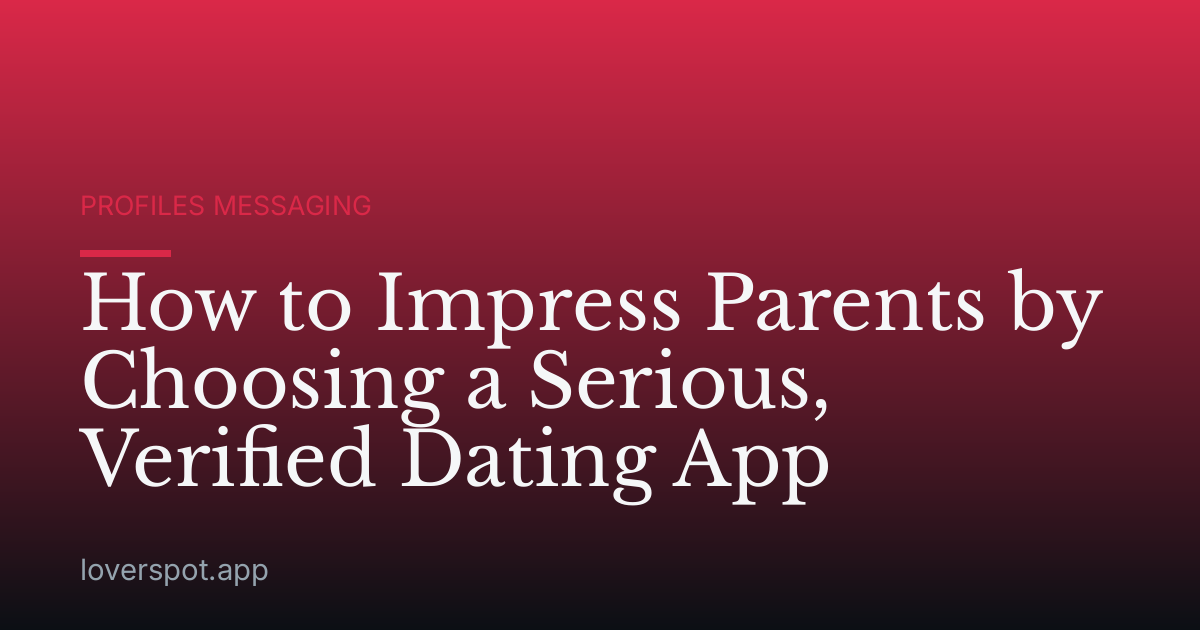 How to Impress Parents by Choosing a Serious, Verified Dating App