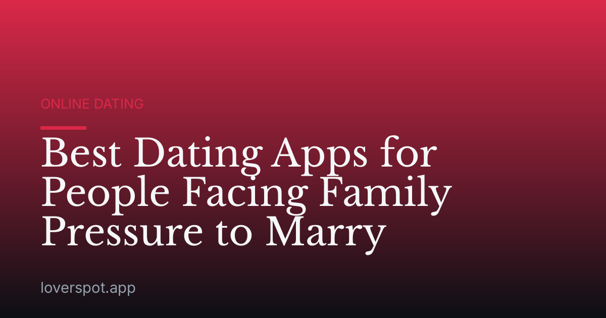 Best Dating Apps for People Facing Family Pressure to Marry