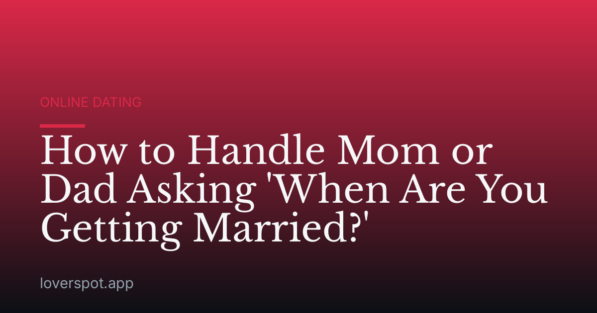 How to Handle Mom or Dad Asking 'When Are You Getting Married?'