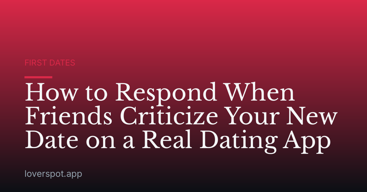 How to Respond When Friends Criticize Your New Date on a Real Dating App