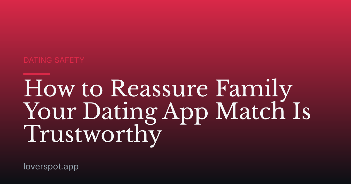 How to Reassure Family Your Dating App Match Is Trustworthy