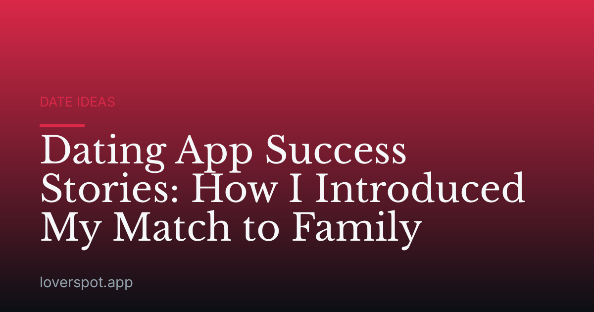 Dating App Success Stories: How I Introduced My Match to Family