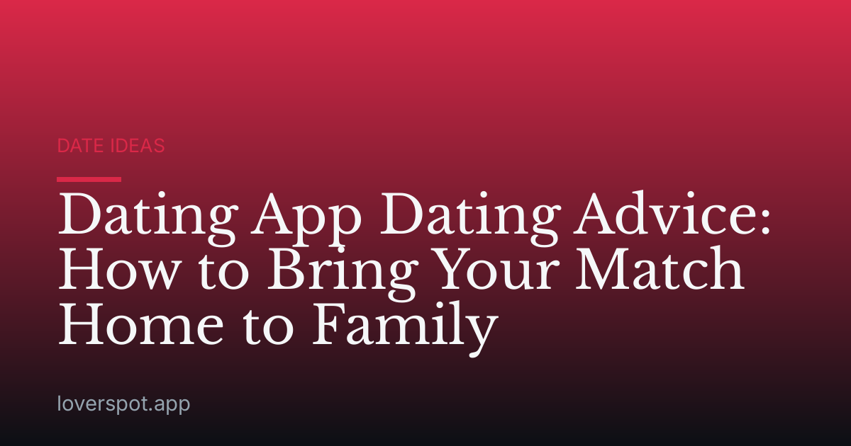 Dating App Dating Advice: How to Bring Your Match Home to Family