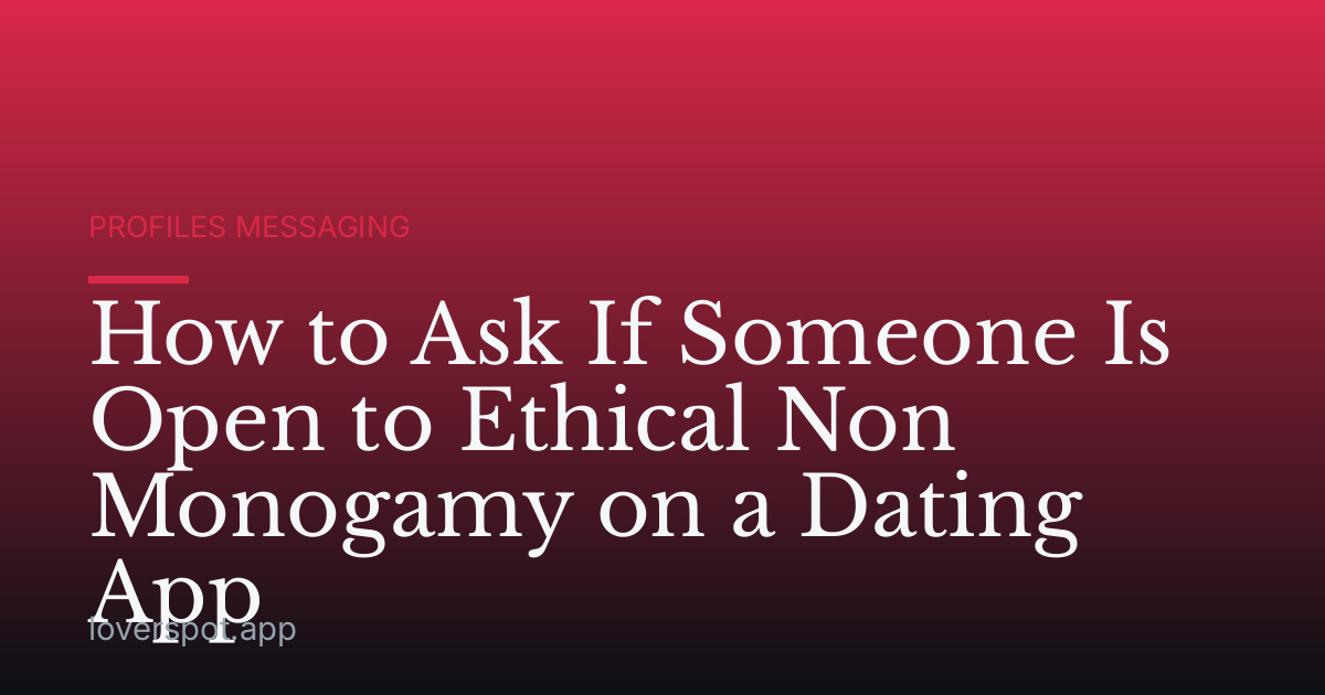 How to Ask If Someone Is Open to Ethical Non Monogamy on a Dating App