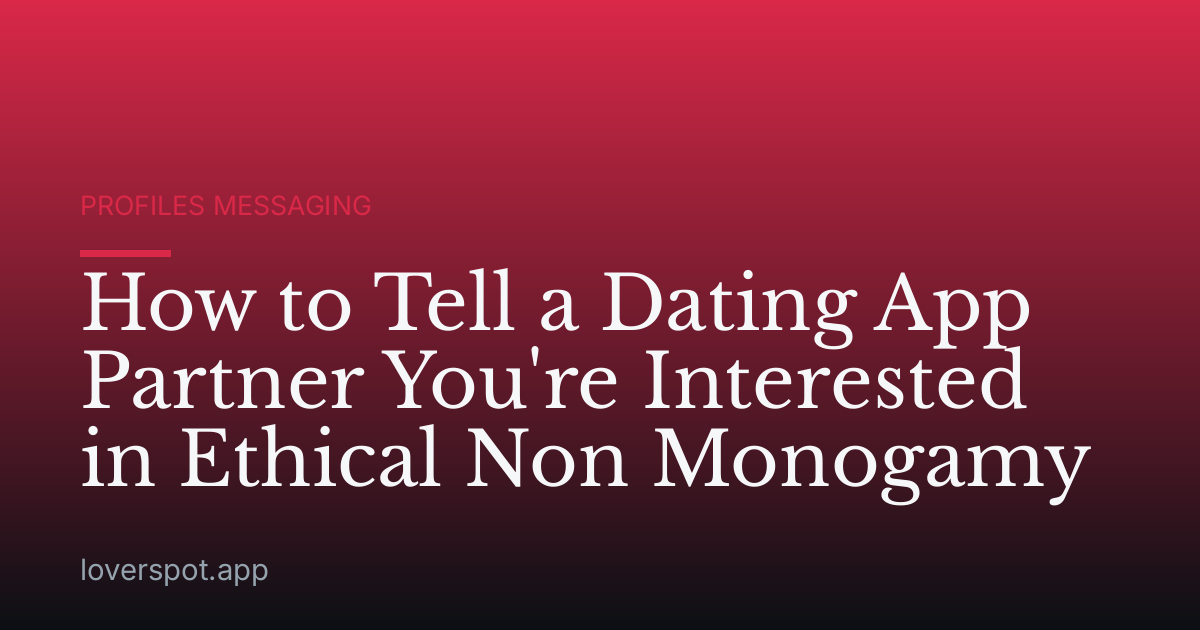How to Tell a Dating App Partner You're Interested in Ethical Non Monogamy