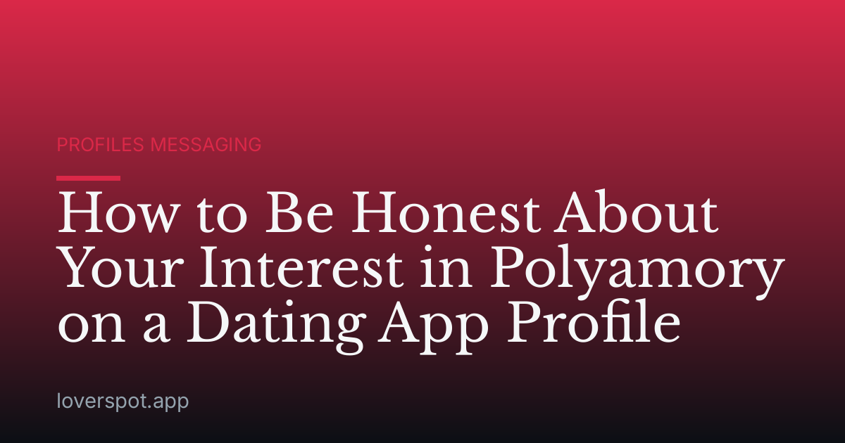How to Be Honest About Your Interest in Polyamory on a Dating App Profile