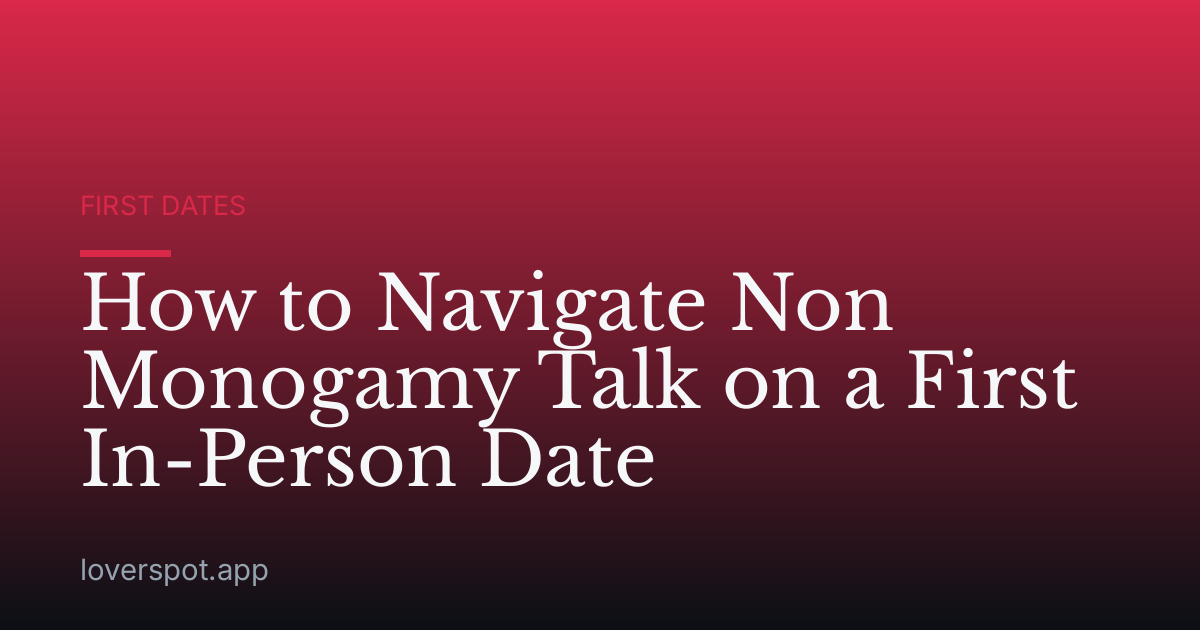 How to Navigate Non Monogamy Talk on a First In-Person Date