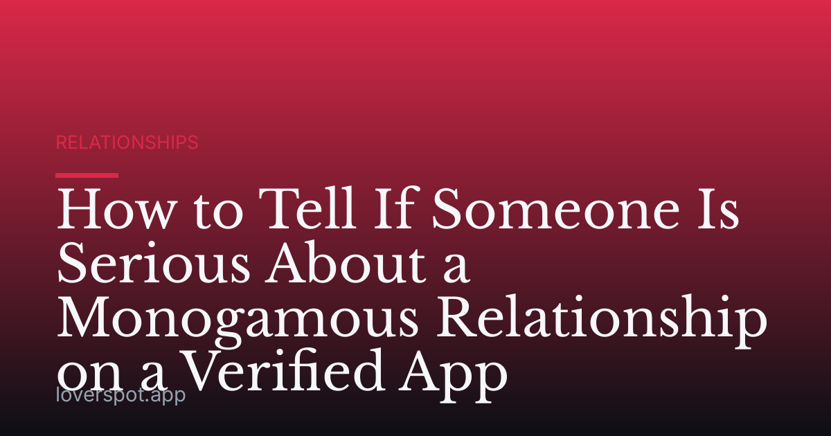 How to Tell If Someone Is Serious About a Monogamous Relationship on a Verified App