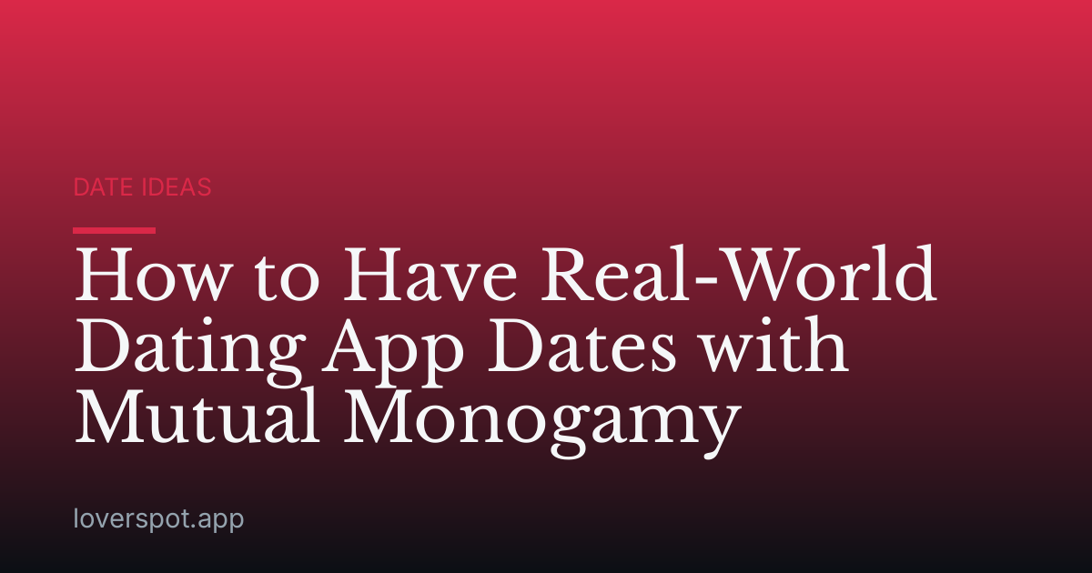 How to Have Real-World Dating App Dates with Mutual Monogamy