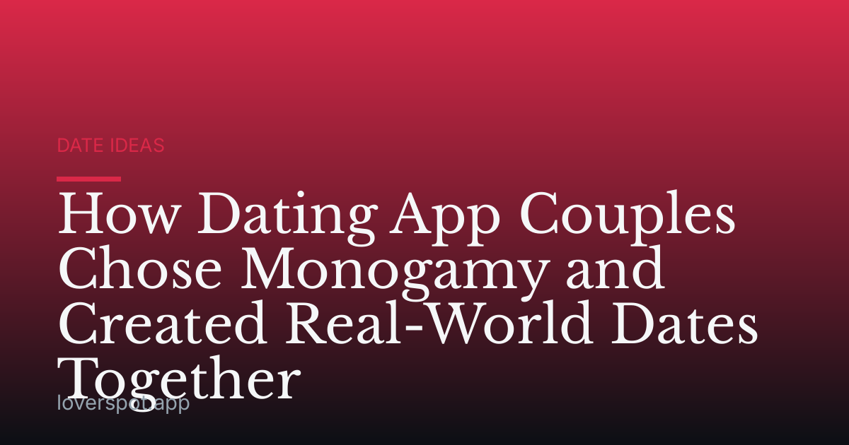 How Dating App Couples Chose Monogamy and Created Real-World Dates Together