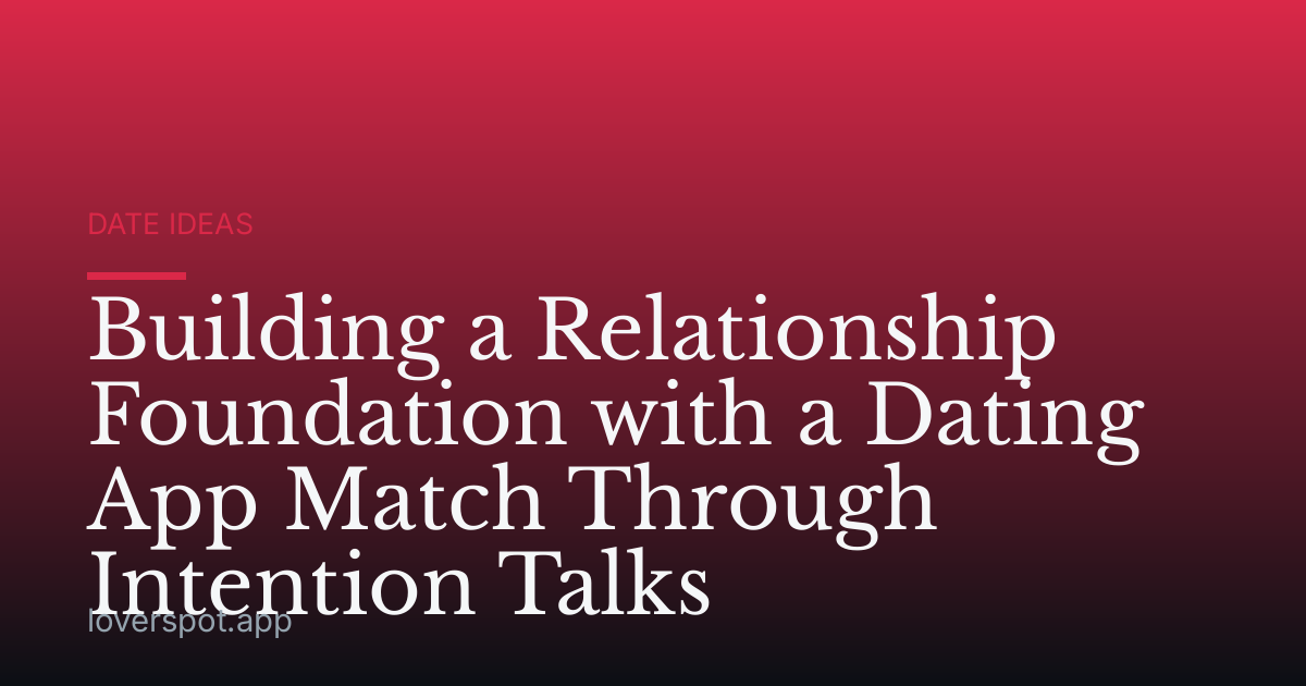 Building a Relationship Foundation with a Dating App Match Through Intention Talks