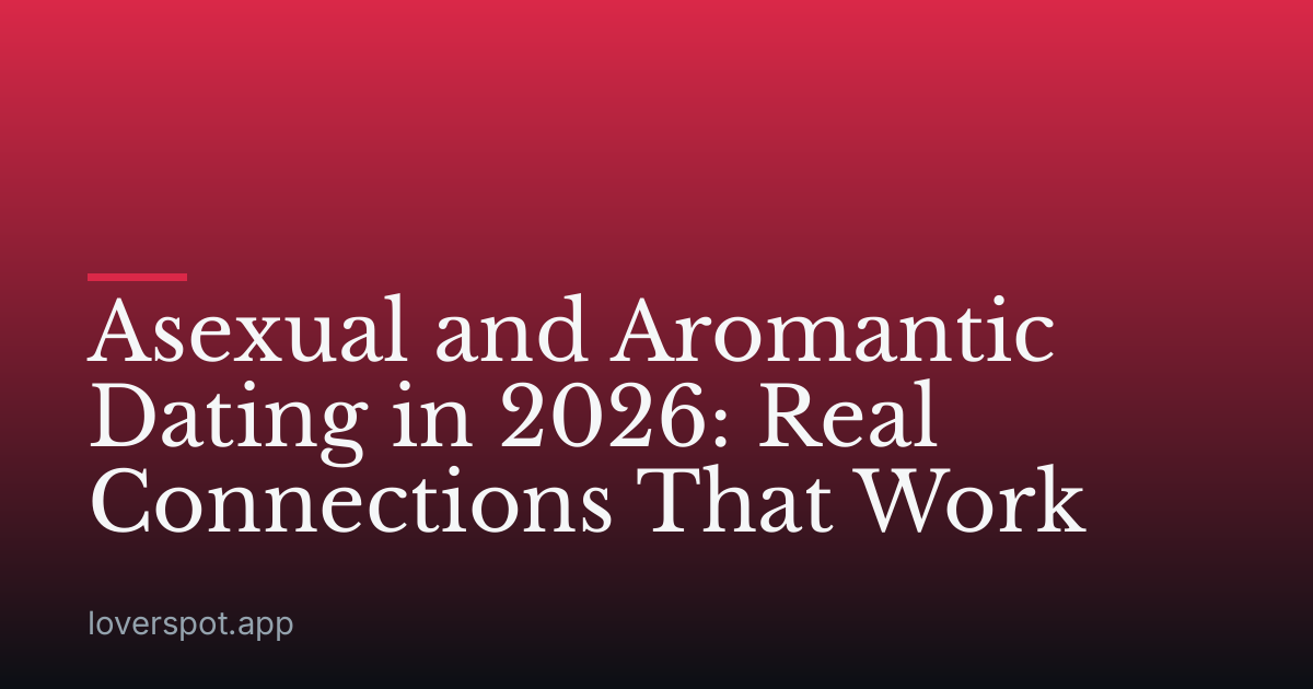 Asexual and Aromantic Dating in 2026: Real Connections That Work