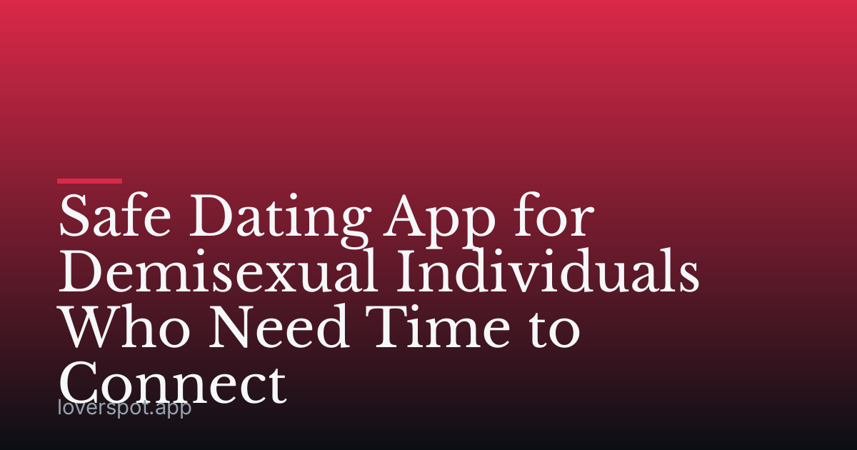 Safe Dating App for Demisexual Individuals Who Need Time to Connect